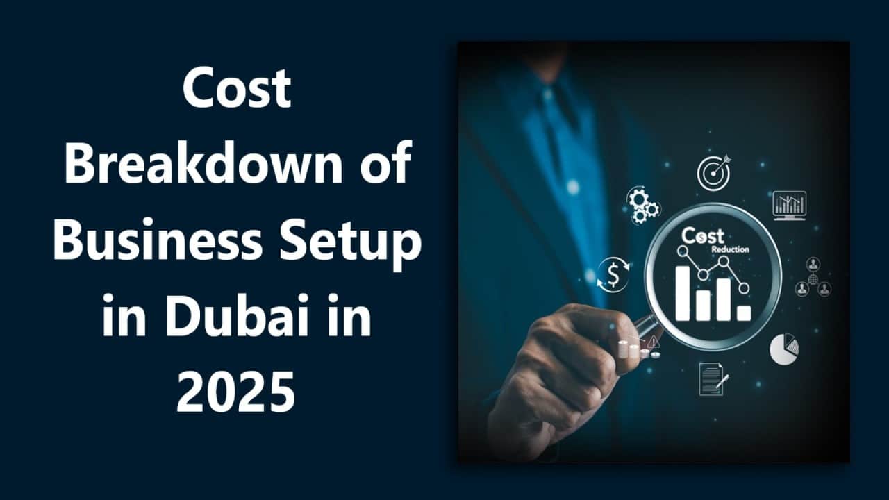 Breaking Down Business Setup Costs in Dubai: Fees and Expenses
